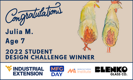 2022 Student Design Challenge Winner: Julia M and her design. Sponsor logos: WVUIE, MFG Day, Manufacturing Institute, Blenko Glass Co.