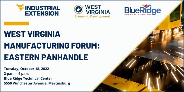 West Virginia Manufacturing Forum:  Eastern Panhandle.  Tuesday, October 18 from 2 p.m. - 4 p.m.