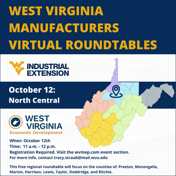 West Virginia Manufacturers 2022 Virtual Roundtables. October 12, 2022: North Central Region. WVUIE logo. WV Economic Dev. logo.  State of WV with the North Central region highlighted.