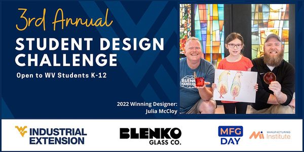 3rd Annual Student Design Challenge, open to WV students K-12, 2022 Winning Designer Julia McCloy, photo of Julia and her winning submission, logos for WV Industrial Extension, Blenko Glass Co. MFG Day, Manufacturing Institut