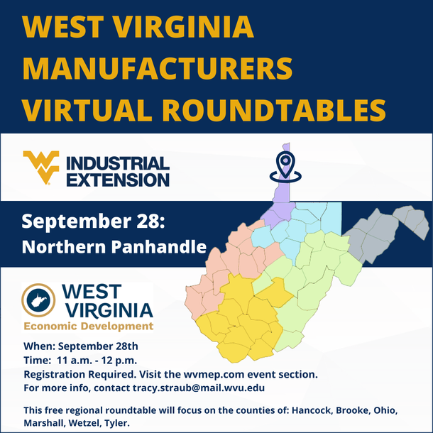 West Virginia Manufacturers 2022 Virtual Roundtables. September 28, 2022: Northern Panhandle Region. WVUIE logo. WV Economic Dev. logo.  State of WV with the Northern Panhandle region highlighted.